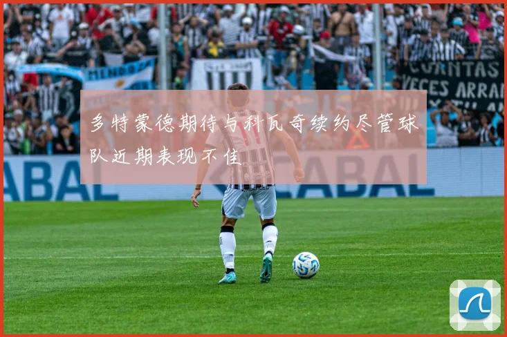 多特蒙德期待与科瓦奇续约尽管球队近期表现不佳